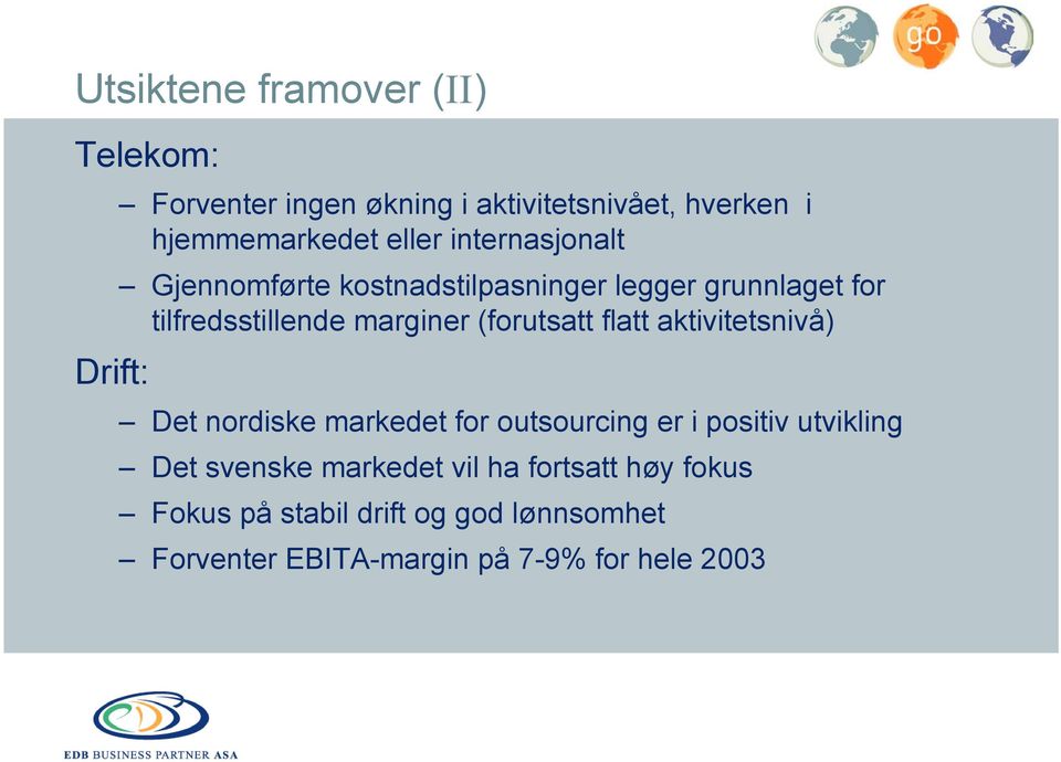 (forutsatt flatt aktivitetsnivå) Det nordiske markedet for outsourcing er i positiv utvikling Det svenske