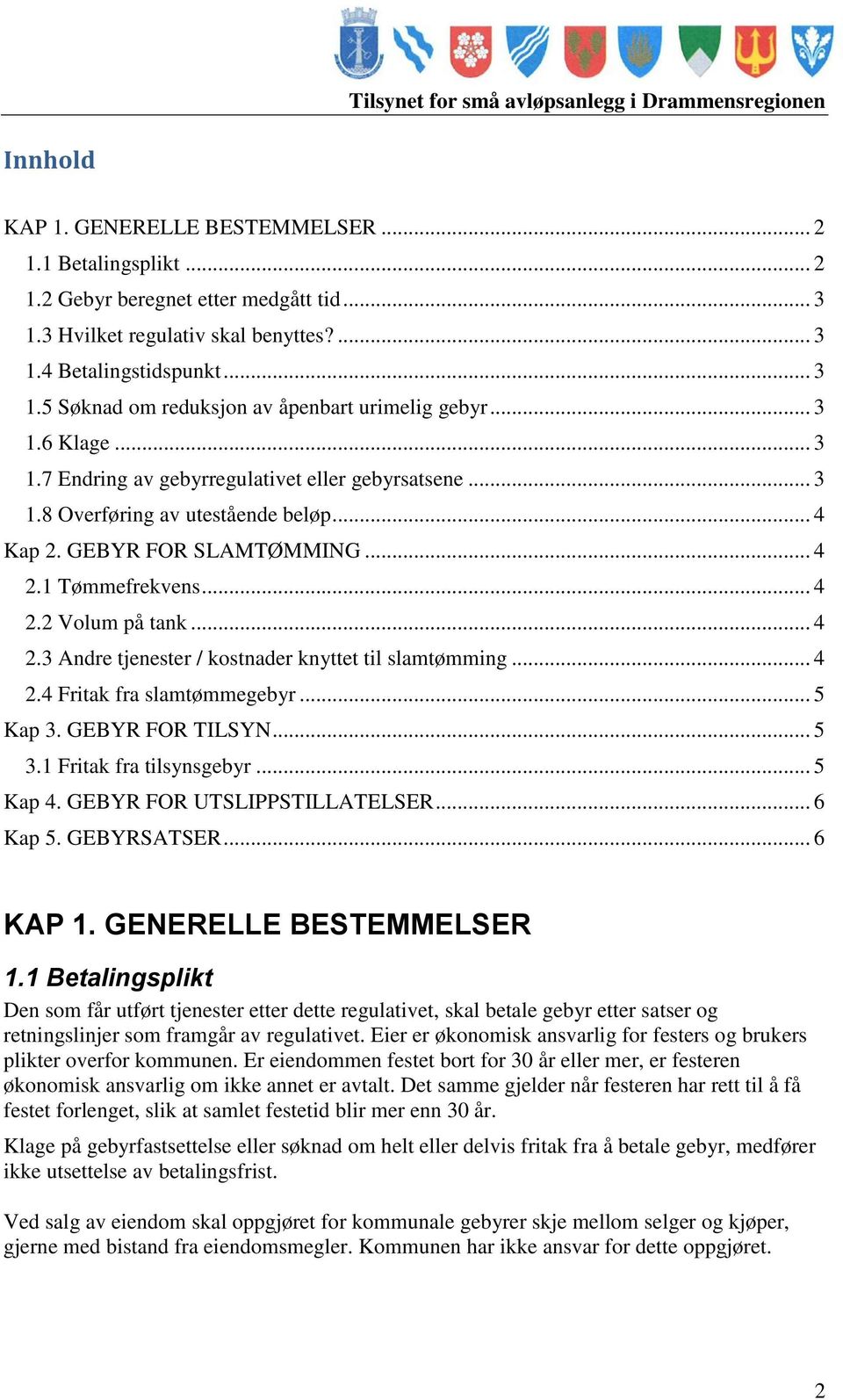 1 Tømmefrekvens... 4 2.2 Volum på tank... 4 2.3 Andre tjenester / kostnader knyttet til slamtømming... 4 2.4 Fritak fra slamtømmegebyr... 5 Kap 3. GEBYR FOR TILSYN... 5 3.1 Fritak fra tilsynsgebyr.