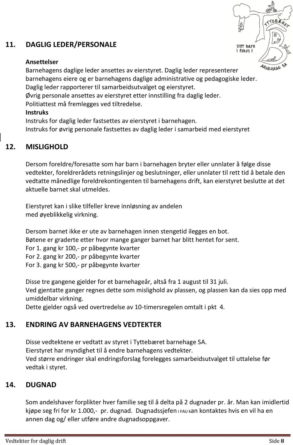 Instruks Instruks for daglig leder fastsettes av eierstyret i barnehagen. Instruks for øvrig personale fastsettes av daglig leder i samarbeid med eierstyret 12.