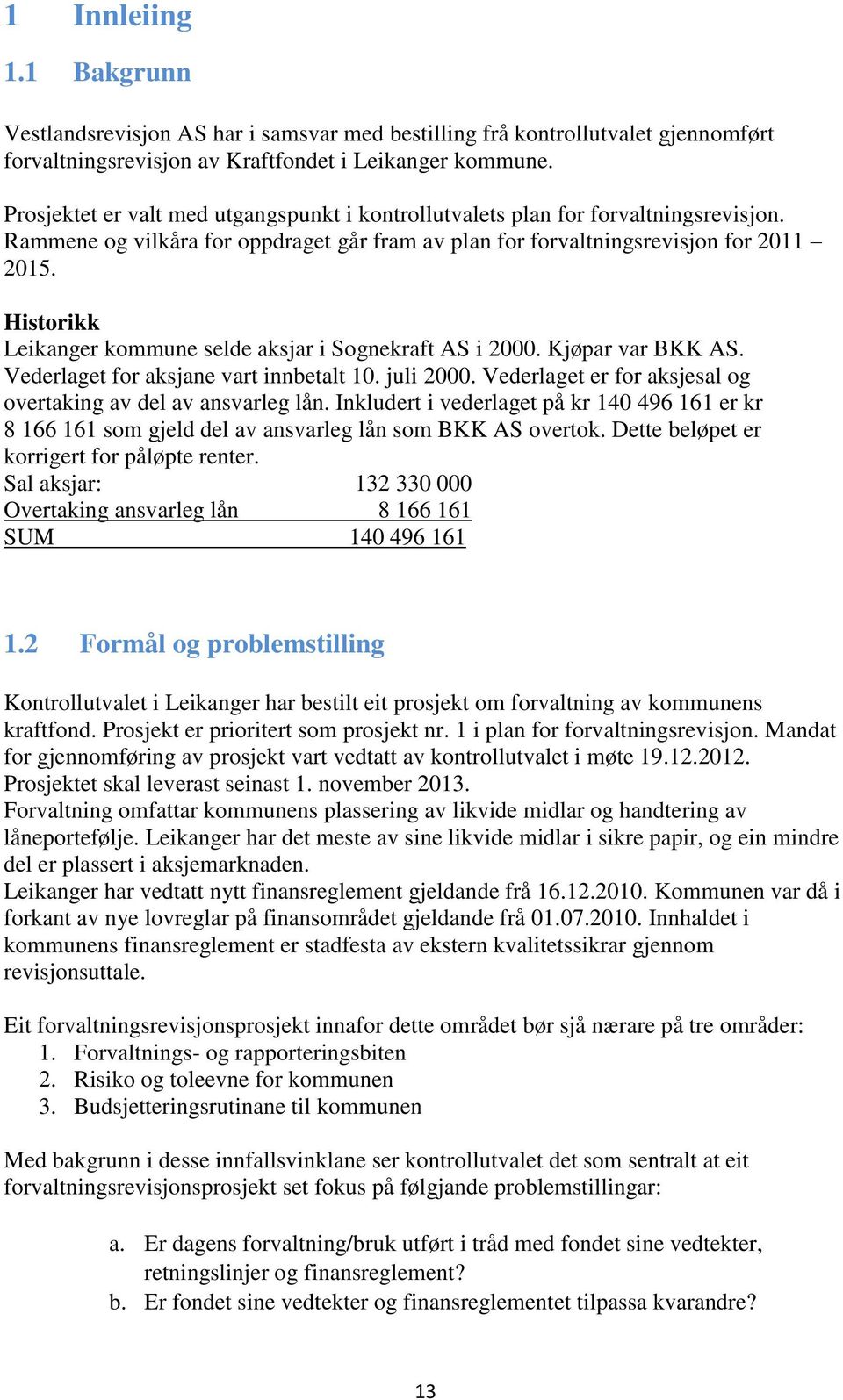 Historikk Leikanger kommune selde aksjar i Sognekraft AS i 2000. Kjøpar var BKK AS. Vederlaget for aksjane vart innbetalt 10. juli 2000.