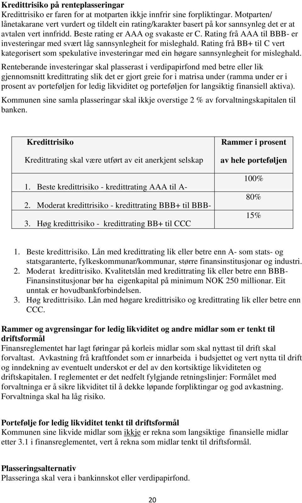 Rating frå AAA til BBB- er investeringar med svært låg sannsynlegheit for misleghald. Rating frå BB+ til C vert kategorisert som spekulative investeringar med ein høgare sannsynlegheit for misleghald.