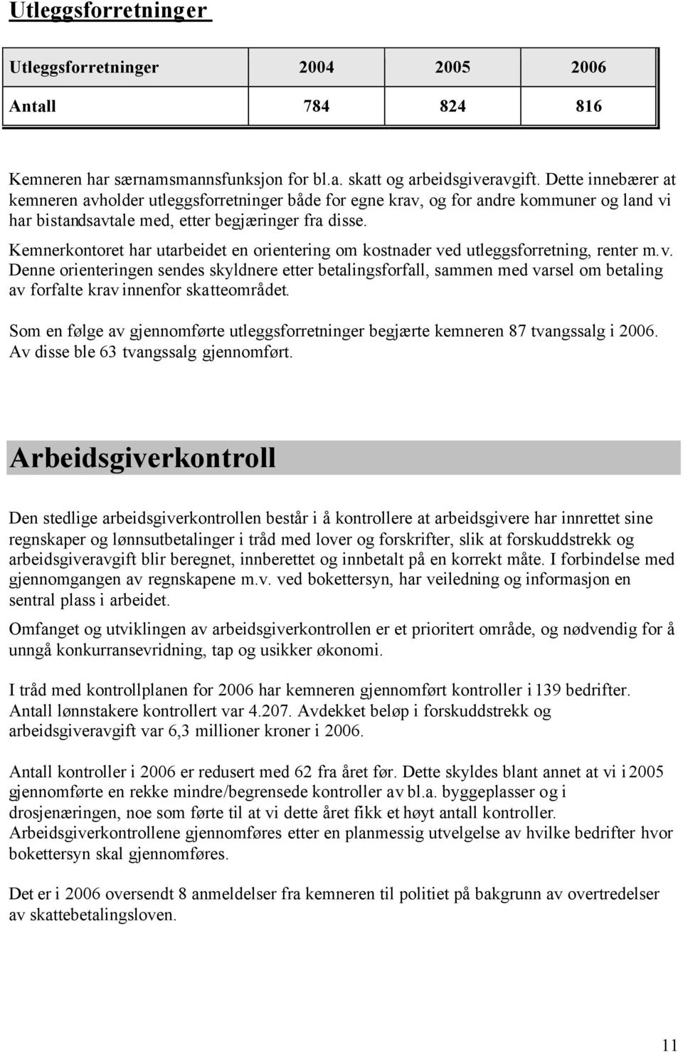 Kemnerkontoret har utarbeidet en orientering om kostnader ved utleggsforretning, renter m.v. Denne orienteringen sendes skyldnere etter betalingsforfall, sammen med varsel om betaling av forfalte krav innenfor skatteområdet.