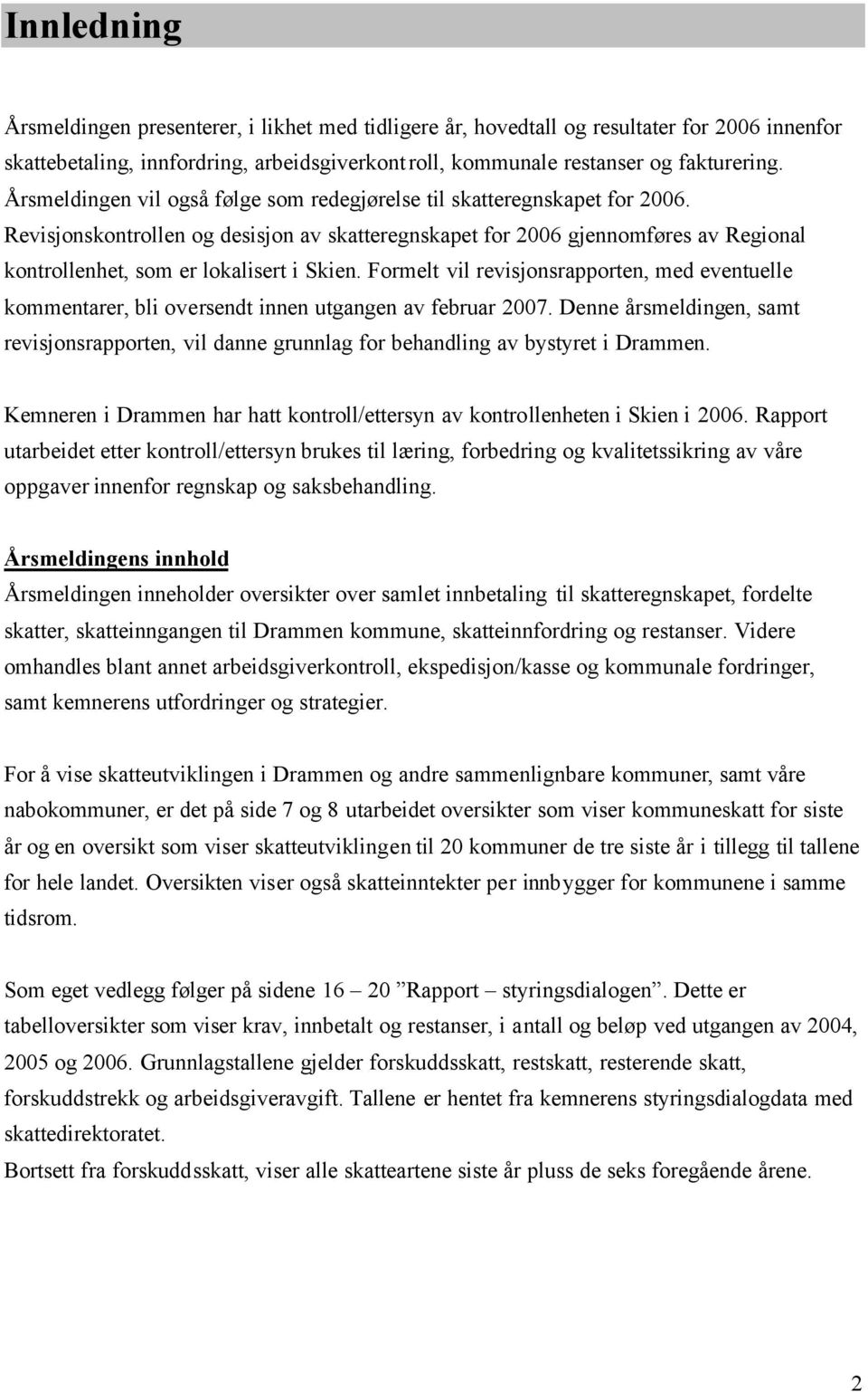 Revisjonskontrollen og desisjon av skatteregnskapet for 2006 gjennomføres av Regional kontrollenhet, som er lokalisert i Skien.