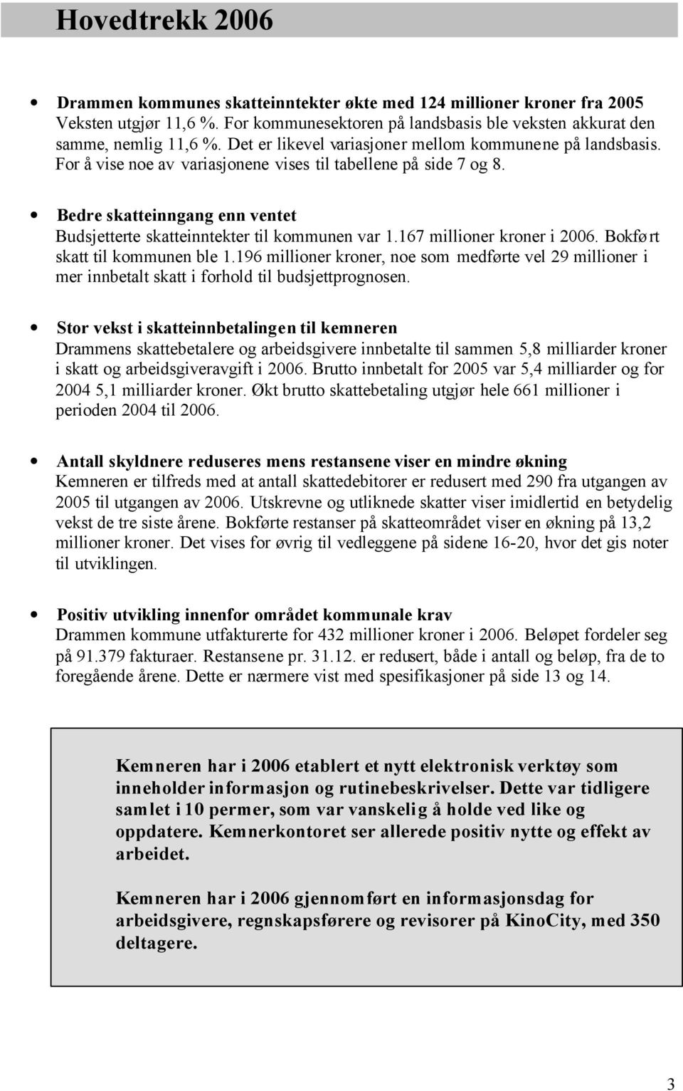 Bedre skatteinngang enn ventet Budsjetterte skatteinntekter til kommunen var 1.167 millioner kroner i 2006. Bokført skatt til kommunen ble 1.