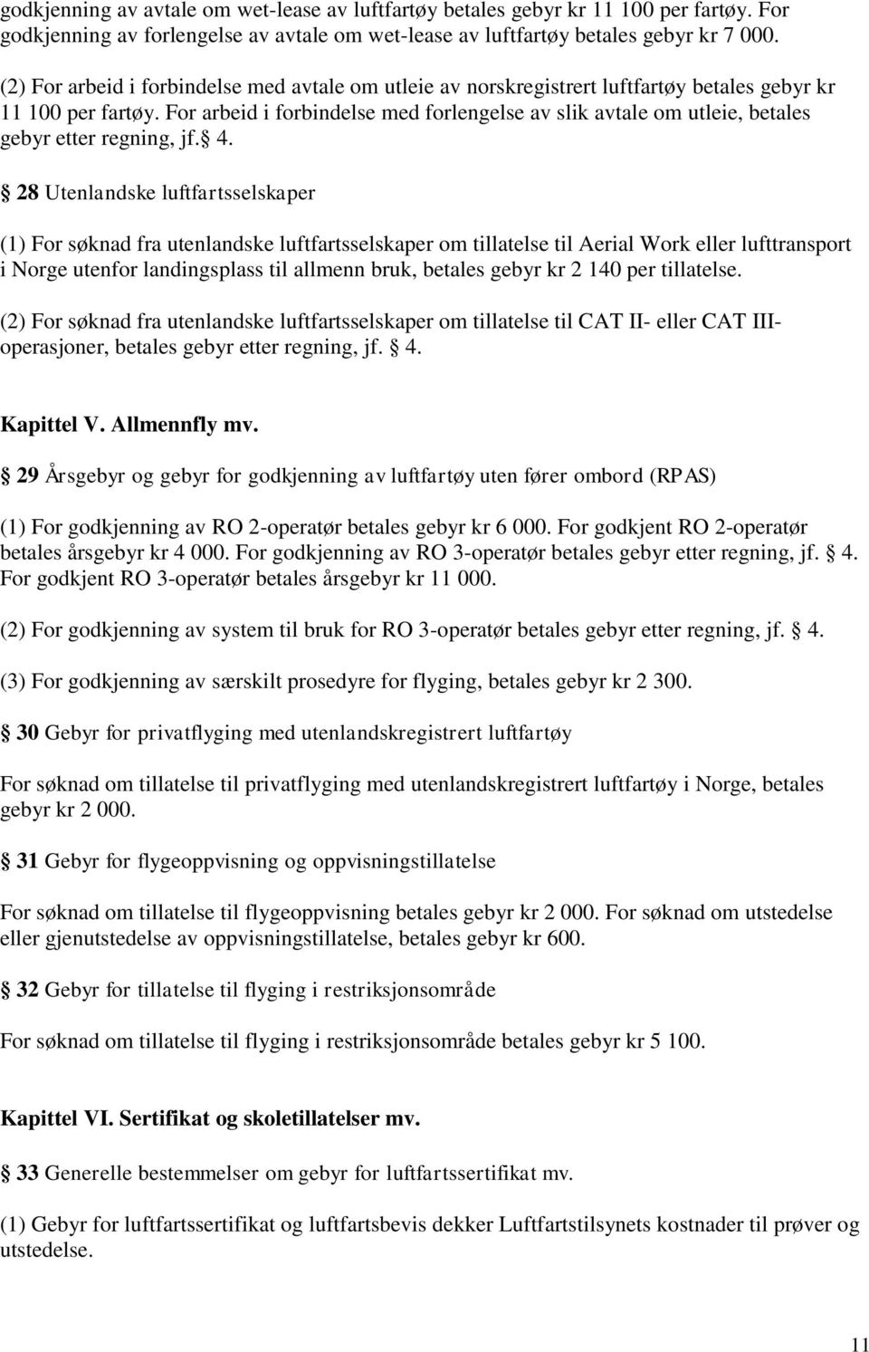 For arbeid i forbindelse med forlengelse av slik avtale om utleie, betales gebyr etter regning, jf. 4.