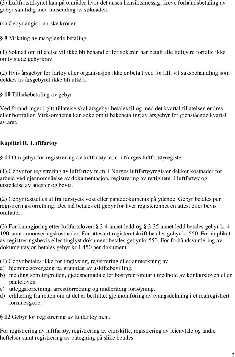 (2) Hvis årsgebyr for fartøy eller organisasjon ikke er betalt ved forfall, vil saksbehandling som dekkes av årsgebyret ikke bli utført.