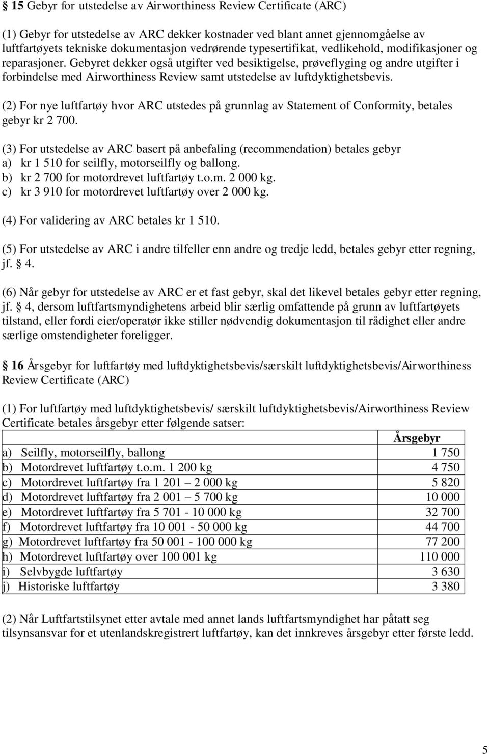 Gebyret dekker også utgifter ved besiktigelse, prøveflyging og andre utgifter i forbindelse med Airworthiness Review samt utstedelse av luftdyktighetsbevis.