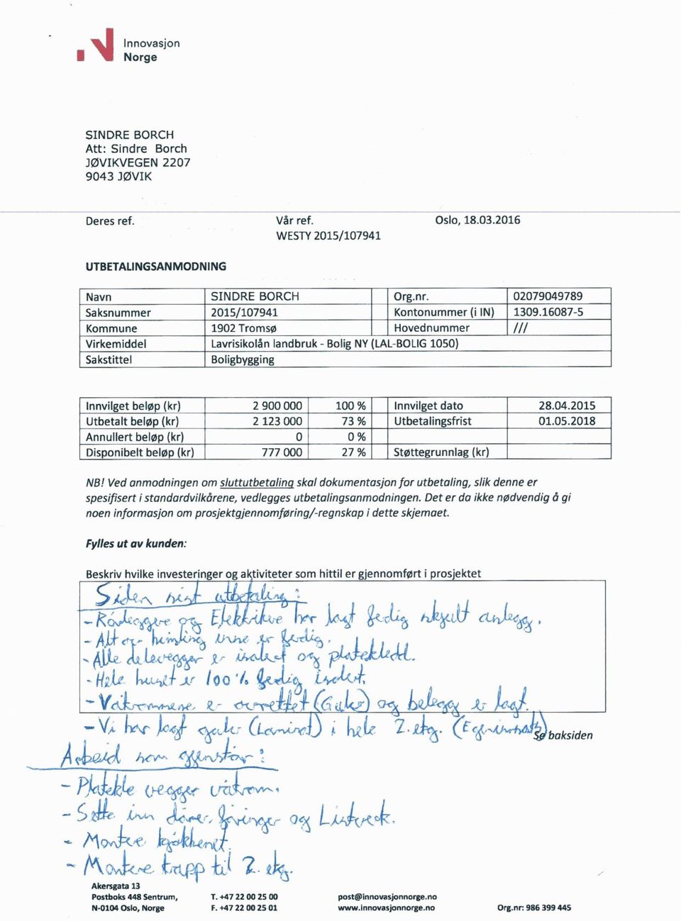 16087-5 Kommune 1902 Tromsø Hovednummer /// Virkemiddel Lavrisikolån landbruk - Bolig NY (LAL-BOLIG50) Sakstittel Boligbygging Innvilget beløp (kr) 2 900 000 0 % Utbetalt beløp (kr) 2 12 000 7 %