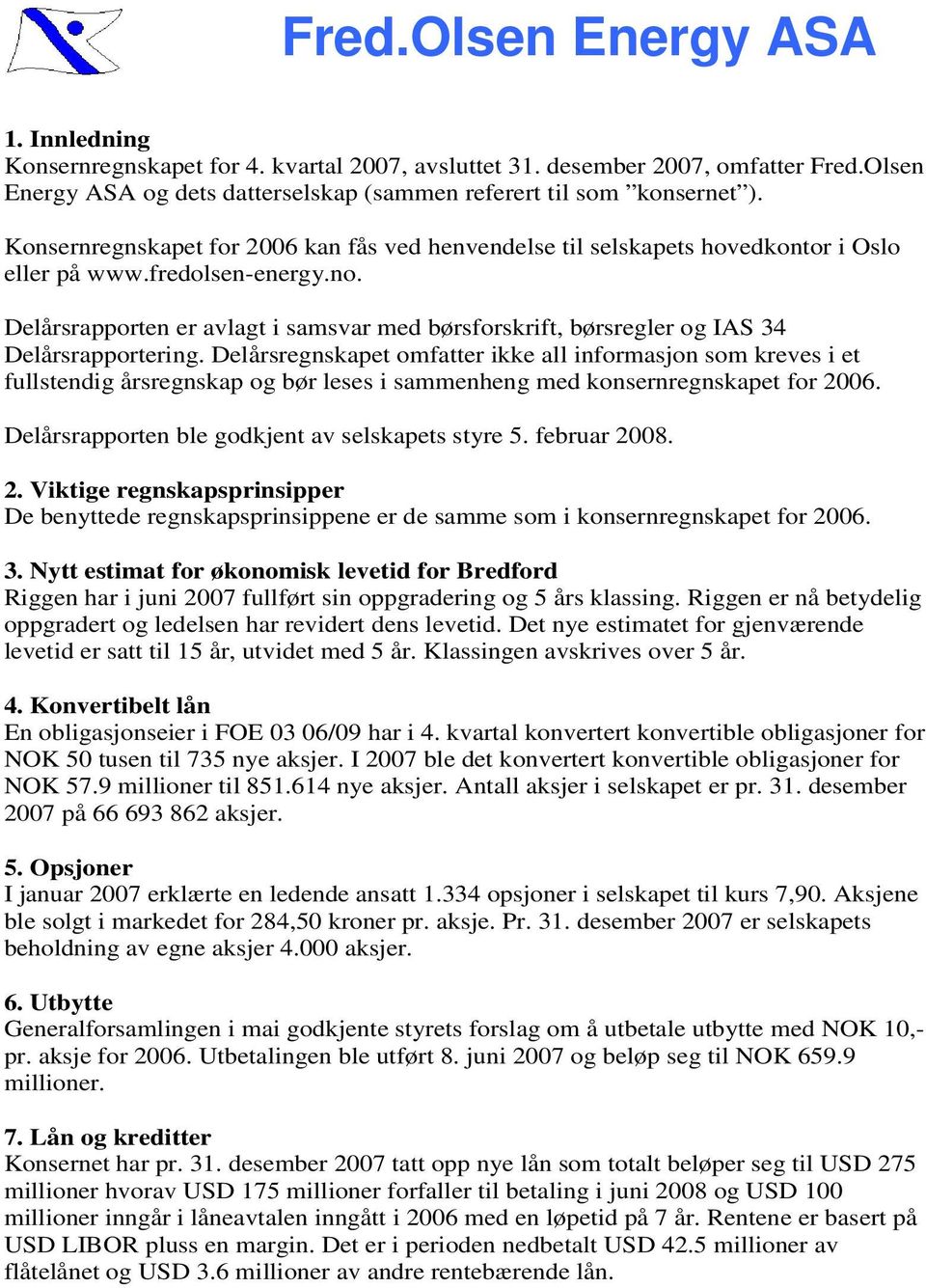 Delårsrapporten er avlagt i samsvar med børsforskrift, børsregler og IAS 34 Delårsrapportering.