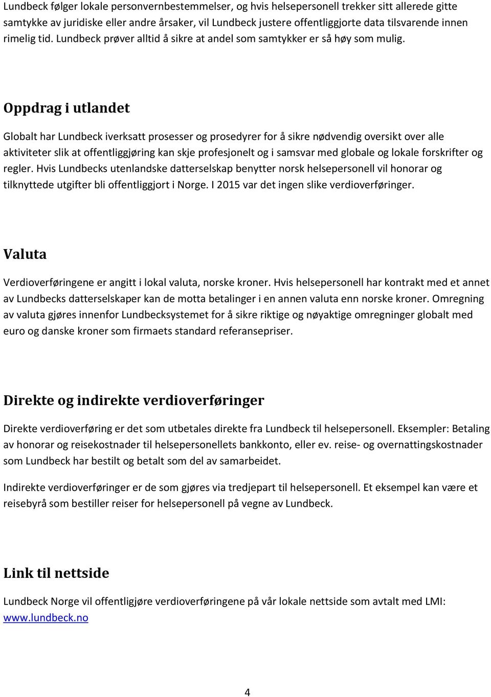 Oppdrag i utlandet Globalt har Lundbeck iverksatt prosesser og prosedyrer for å sikre nødvendig oversikt over alle aktiviteter slik at offentliggjøring kan skje profesjonelt og i samsvar med globale