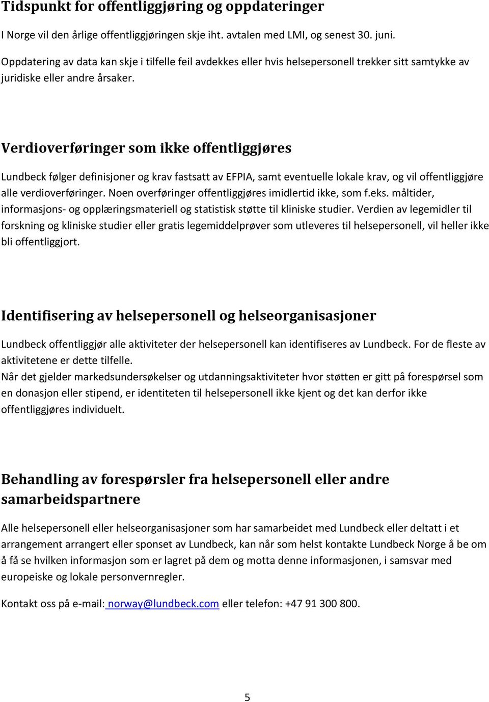 Verdioverføringer som ikke offentliggjøres Lundbeck følger definisjoner og krav fastsatt av EFPIA, samt eventuelle lokale krav, og vil offentliggjøre alle verdioverføringer.