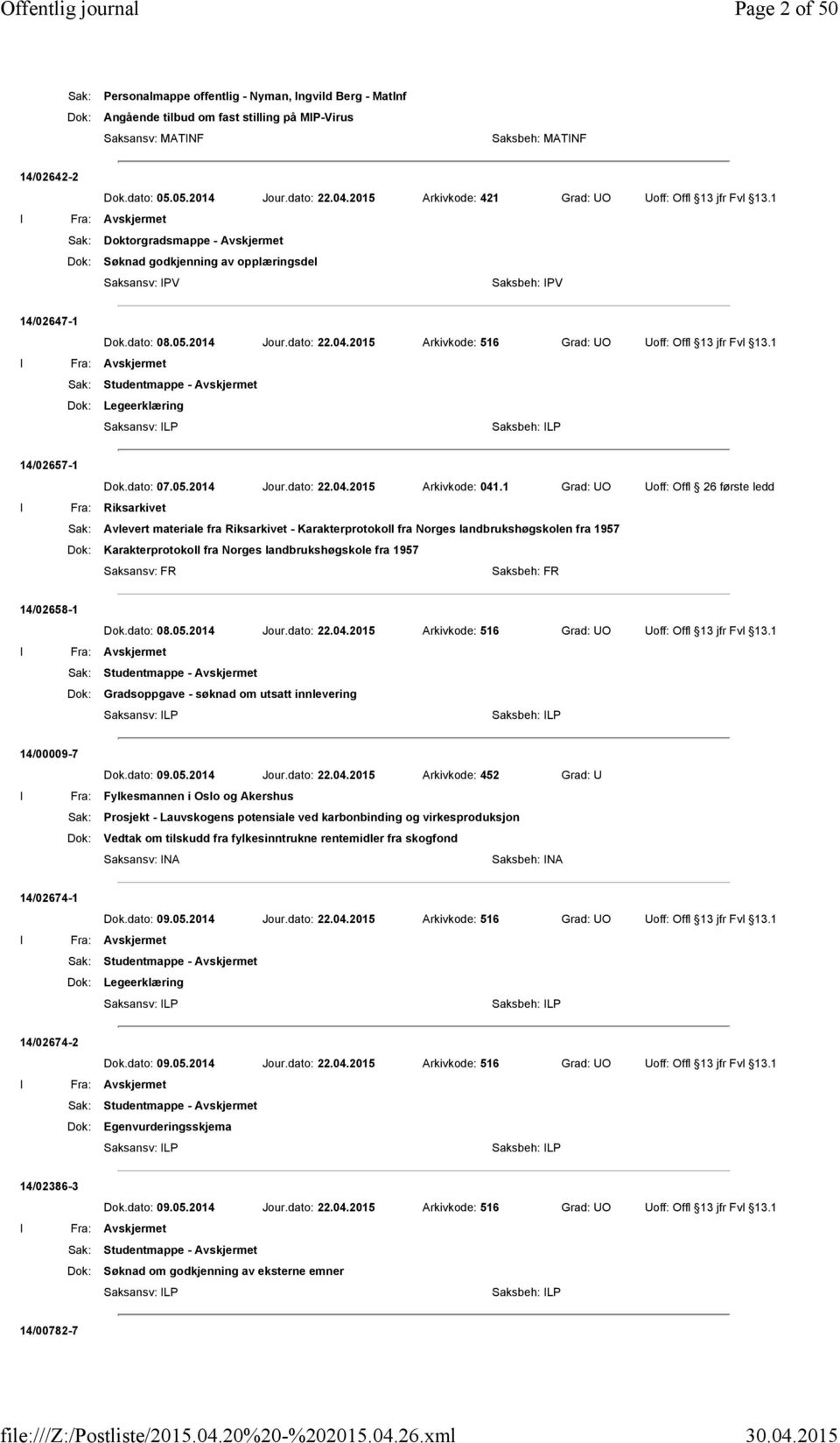 2014 Jour.dato: 22.04.2015 Arkivkode: 516 Grad: UO Uoff: Offl 13 jfr Fvl 13.1 I Fra: Sak: Studentmappe - Dok: Legeerklæring 14/02657-1 Dok.dato: 07.05.2014 Jour.dato: 22.04.2015 Arkivkode: 041.