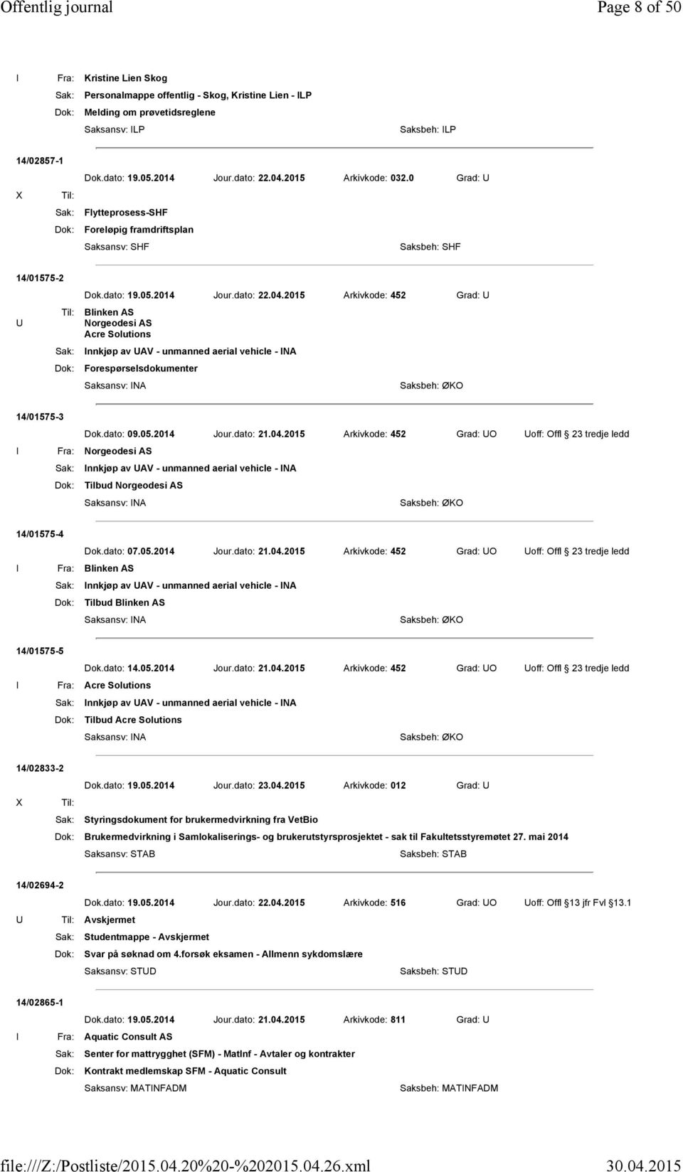 2015 Arkivkode: 452 Grad: U Til: Blinken AS Norgeodesi AS Acre Solutions Sak: Innkjøp av UAV - unmanned aerial vehicle - INA Dok: Forespørselsdokumenter Saksbeh: ØKO 14/01575-3 Dok.dato: 09.05.