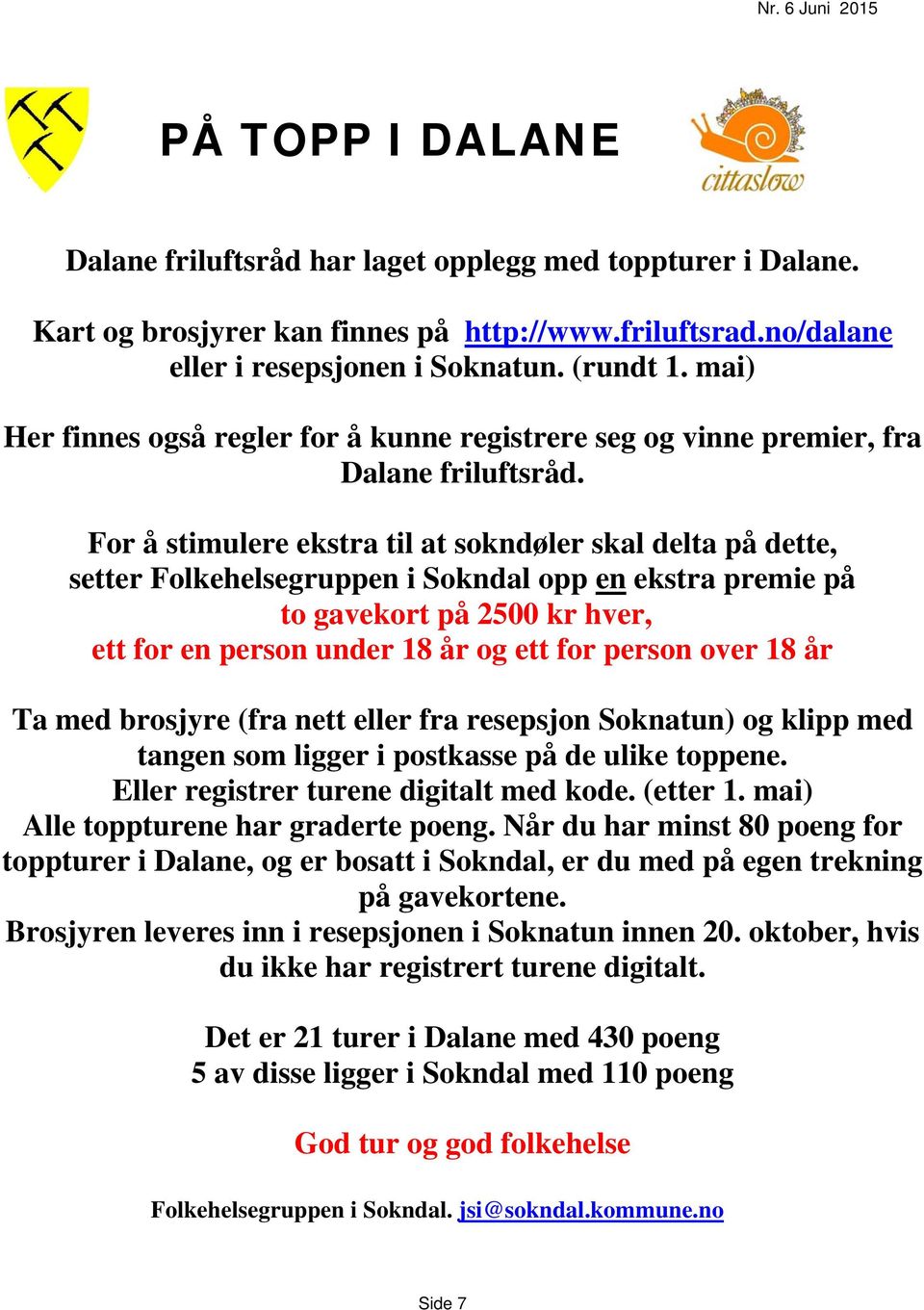 For å stimulere ekstra til at sokndøler skal delta på dette, setter Folkehelsegruppen i Sokndal opp en ekstra premie på to gavekort på 2500 kr hver, ett for en person under 18 år og ett for person