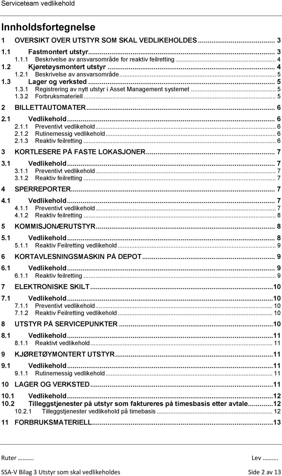 .. 6 2.1.3 Reaktiv feilretting... 6 3 KORTLESERE PÅ FASTE LOKASJONER... 7 3.1 Vedlikehold... 7 3.1.1 Preventivt vedlikehold... 7 3.1.2 Reaktiv feilretting... 7 4 SPERREPORTER... 7 4.1 Vedlikehold... 7 4.1.1 Preventivt vedlikehold... 7 4.1.2 Reaktiv feilretting... 8 5 KOMMISJONÆRUTSTYR.