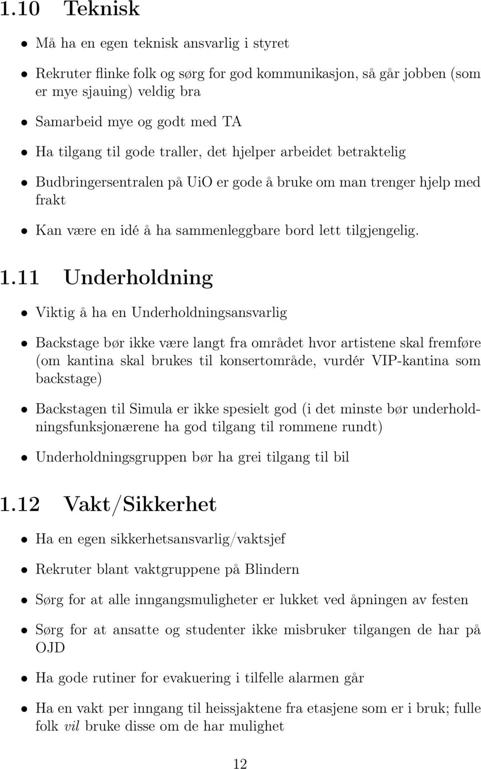 11 Underholdning Viktig å ha en Underholdningsansvarlig Backstage bør ikke være langt fra området hvor artistene skal fremføre (om kantina skal brukes til konsertområde, vurdér VIP-kantina som