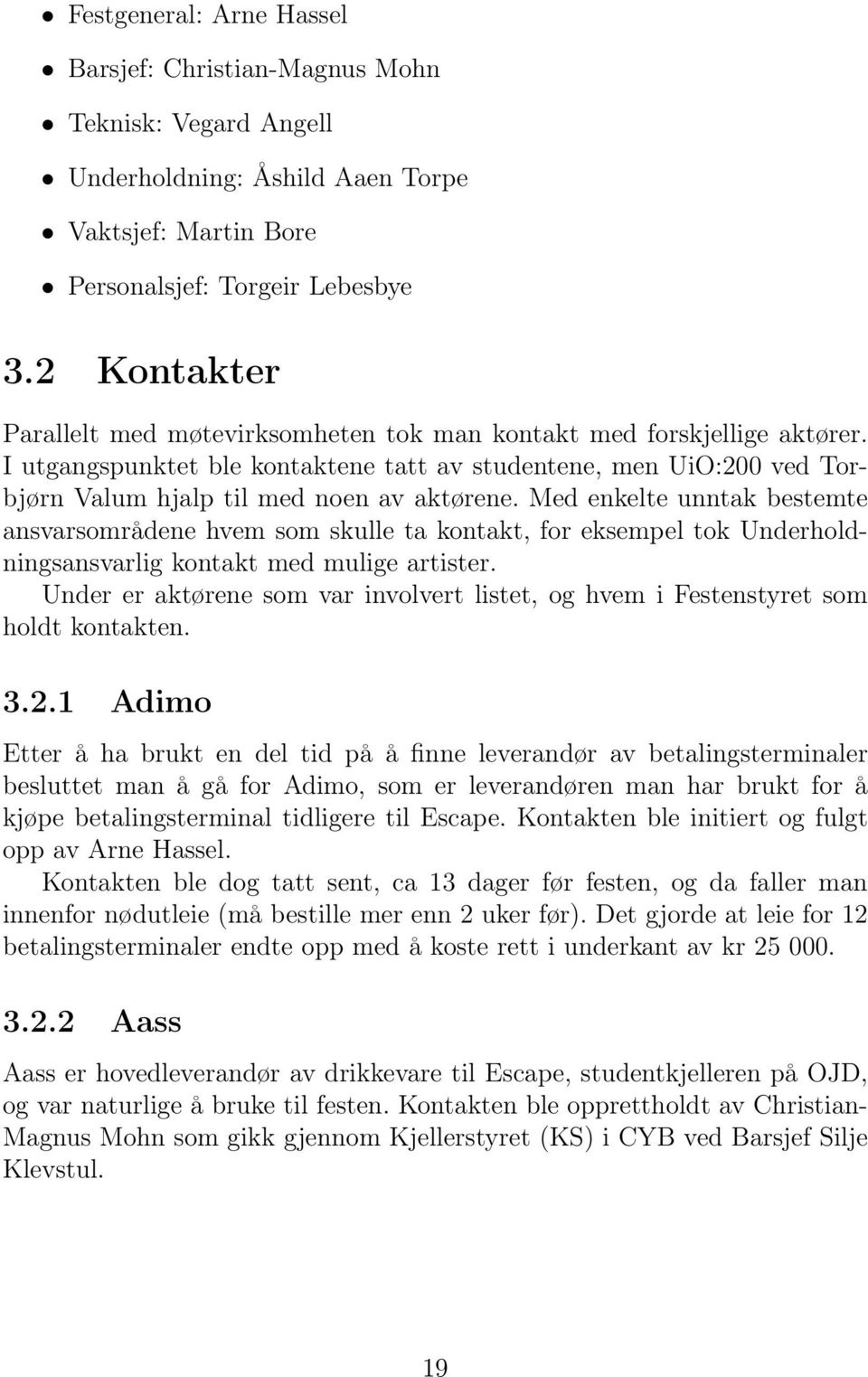 Med enkelte unntak bestemte ansvarsområdene hvem som skulle ta kontakt, for eksempel tok Underholdningsansvarlig kontakt med mulige artister.