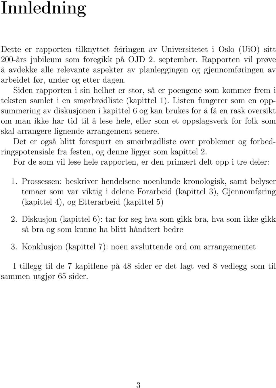 Siden rapporten i sin helhet er stor, så er poengene som kommer frem i teksten samlet i en smørbrødliste (kapittel 1).