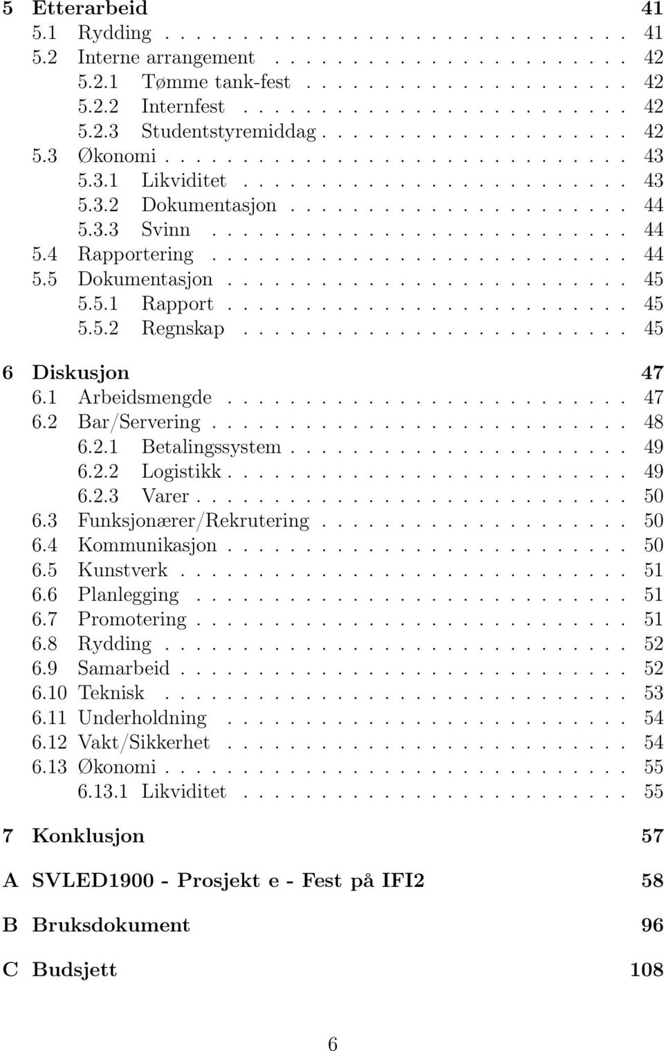 .......................... 44 5.5 Dokumentasjon.......................... 45 5.5.1 Rapport.......................... 45 5.5.2 Regnskap......................... 45 6 Diskusjon 47 6.1 Arbeidsmengde.