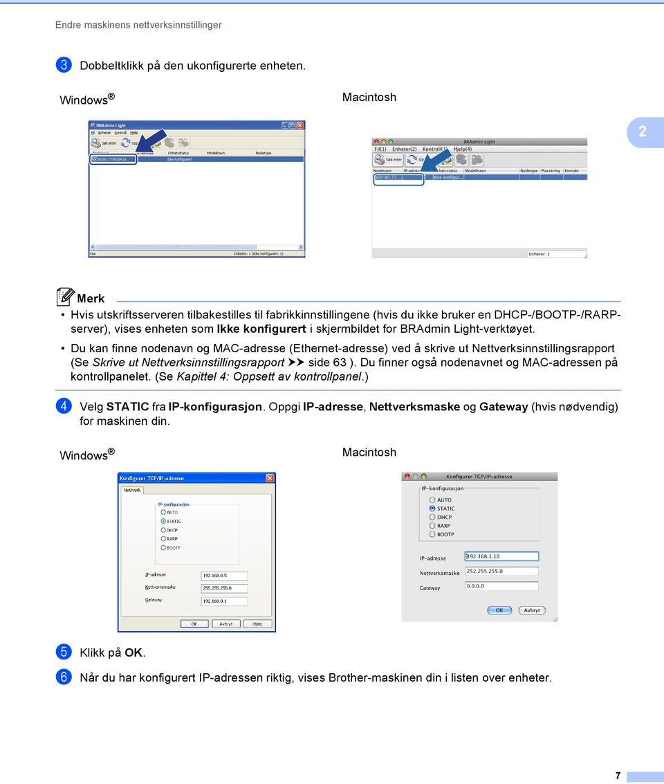 Light-verktøyet. Du kan finne nodenavn og MAC-adresse (Ethernet-adresse) ved å skrive ut Nettverksinnstillingsrapport (Se Skrive ut Nettverksinnstillingsrapport uu side 63 ).