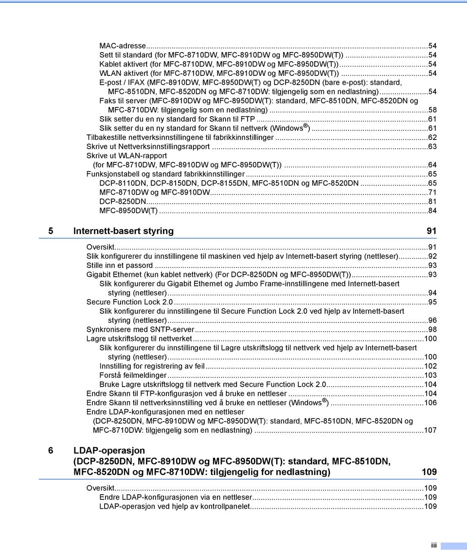 ..54 E-post / IFAX (MFC-8910DW, MFC-8950DW(T) og DCP-8250DN (bare e-post): standard, MFC-8510DN, MFC-8520DN og MFC-8710DW: tilgjengelig som en nedlastning).