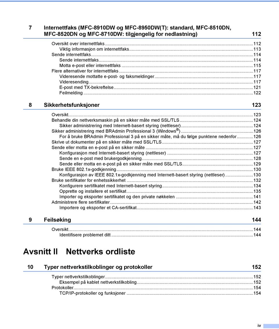 ..117 Videresending...117 E-post med TX-bekreftelse...121 Feilmelding...122 8 Sikkerhetsfunksjoner 123 Oversikt...123 Behandle din nettverksmaskin på en sikker måte med SSL/TLS.