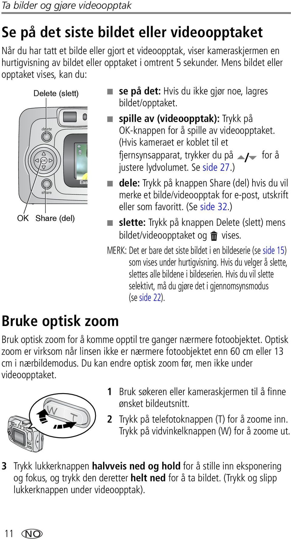 spille av (videoopptak): Trykk på OK-knappen for å spille av videoopptaket. (Hvis kameraet er koblet til et fjernsynsapparat, trykker du på for å justere lydvolumet. Se side 27.