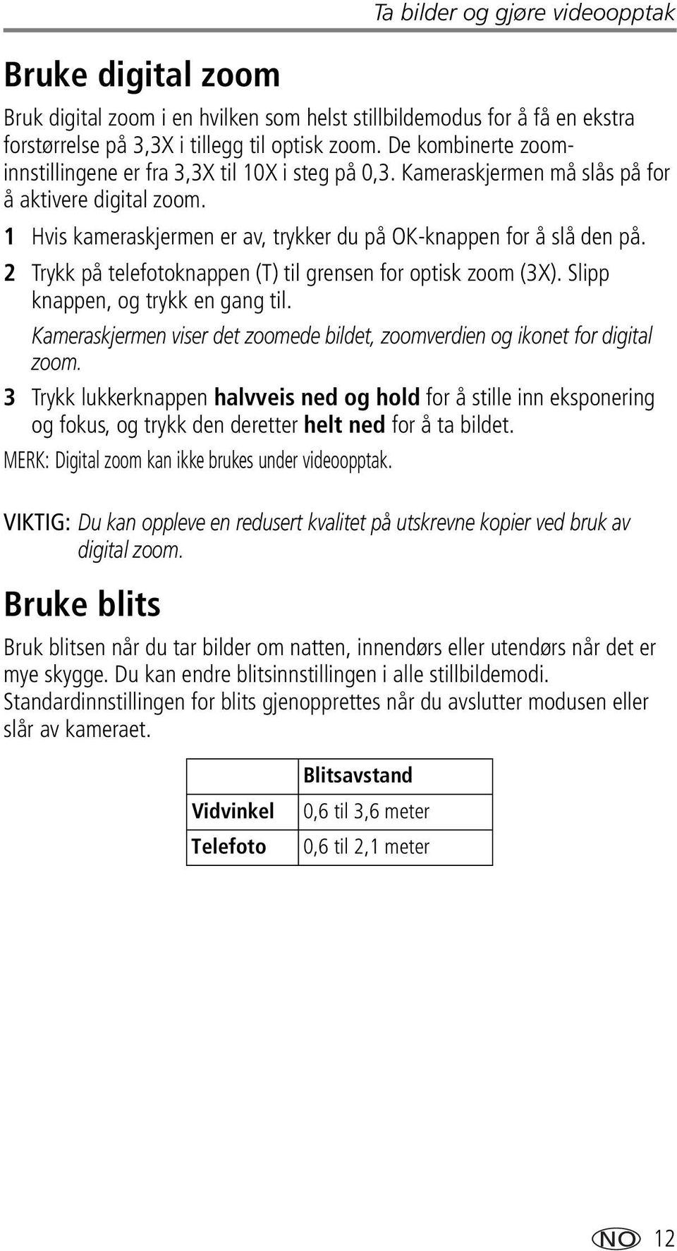 2 Trykk på telefotoknappen (T) til grensen for optisk zoom (3X). Slipp knappen, og trykk en gang til. Kameraskjermen viser det zoomede bildet, zoomverdien og ikonet for digital zoom.