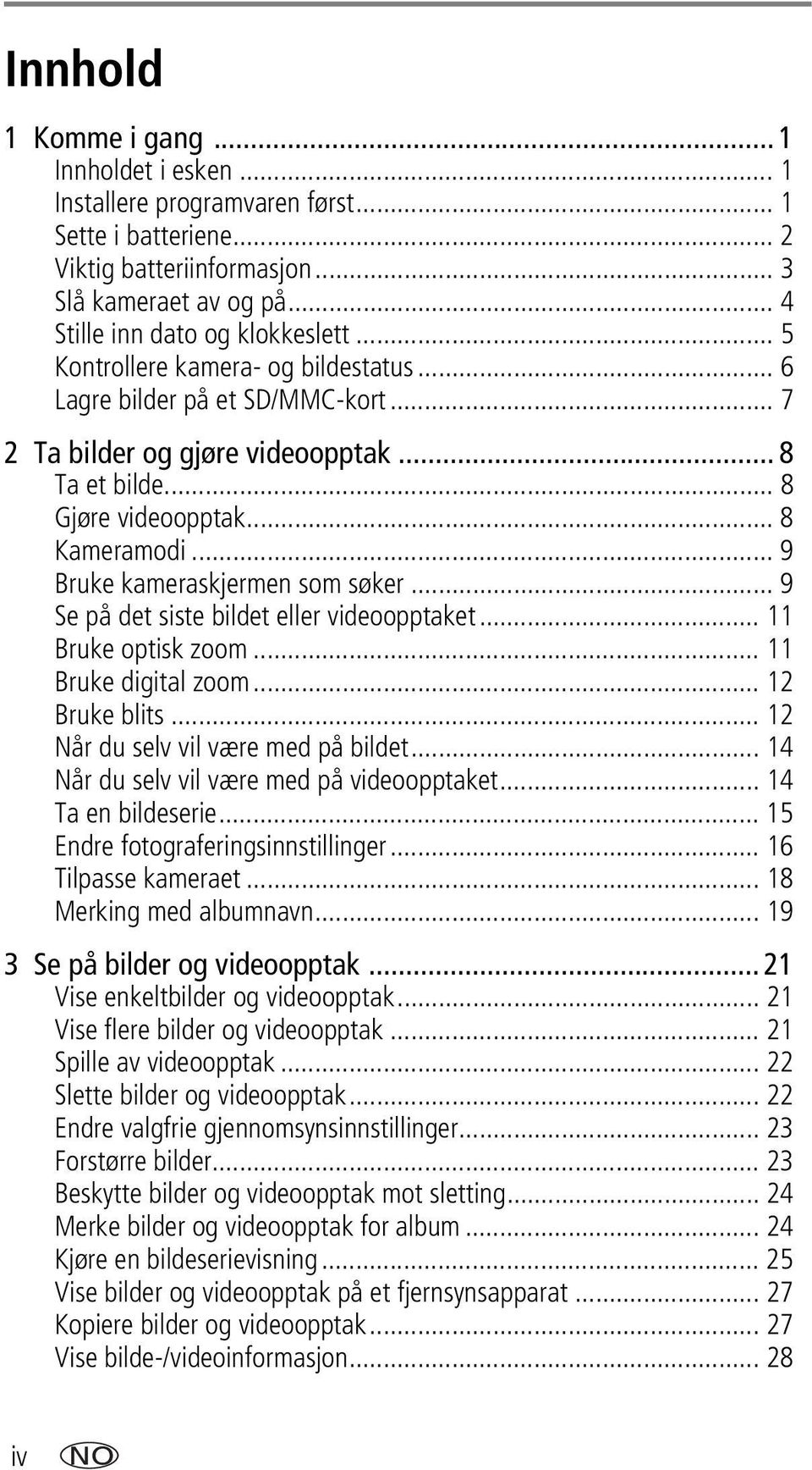 .. 9 Bruke kameraskjermen som søker... 9 Se på det siste bildet eller videoopptaket... 11 Bruke optisk zoom... 11 Bruke digital zoom... 12 Bruke blits... 12 Når du selv vil være med på bildet.