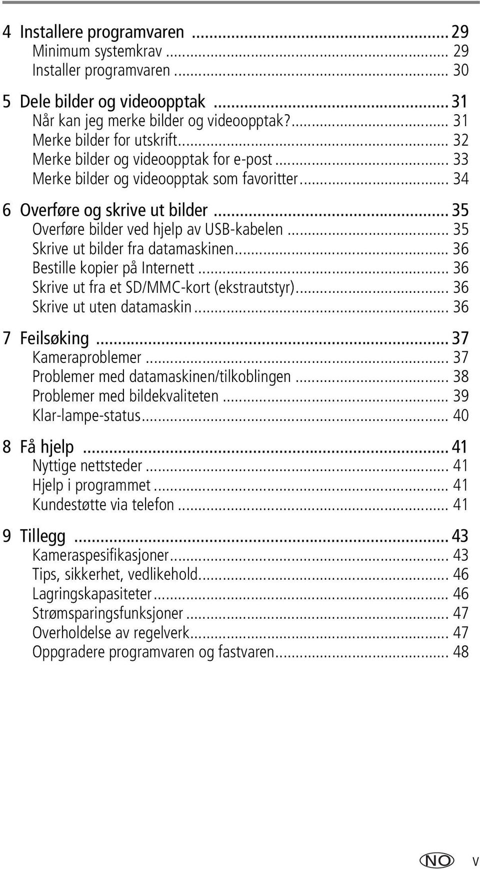 .. 35 Skrive ut bilder fra datamaskinen... 36 Bestille kopier på Internett... 36 Skrive ut fra et SD/MMC-kort (ekstrautstyr)... 36 Skrive ut uten datamaskin... 36 7 Feilsøking... 37 Kameraproblemer.