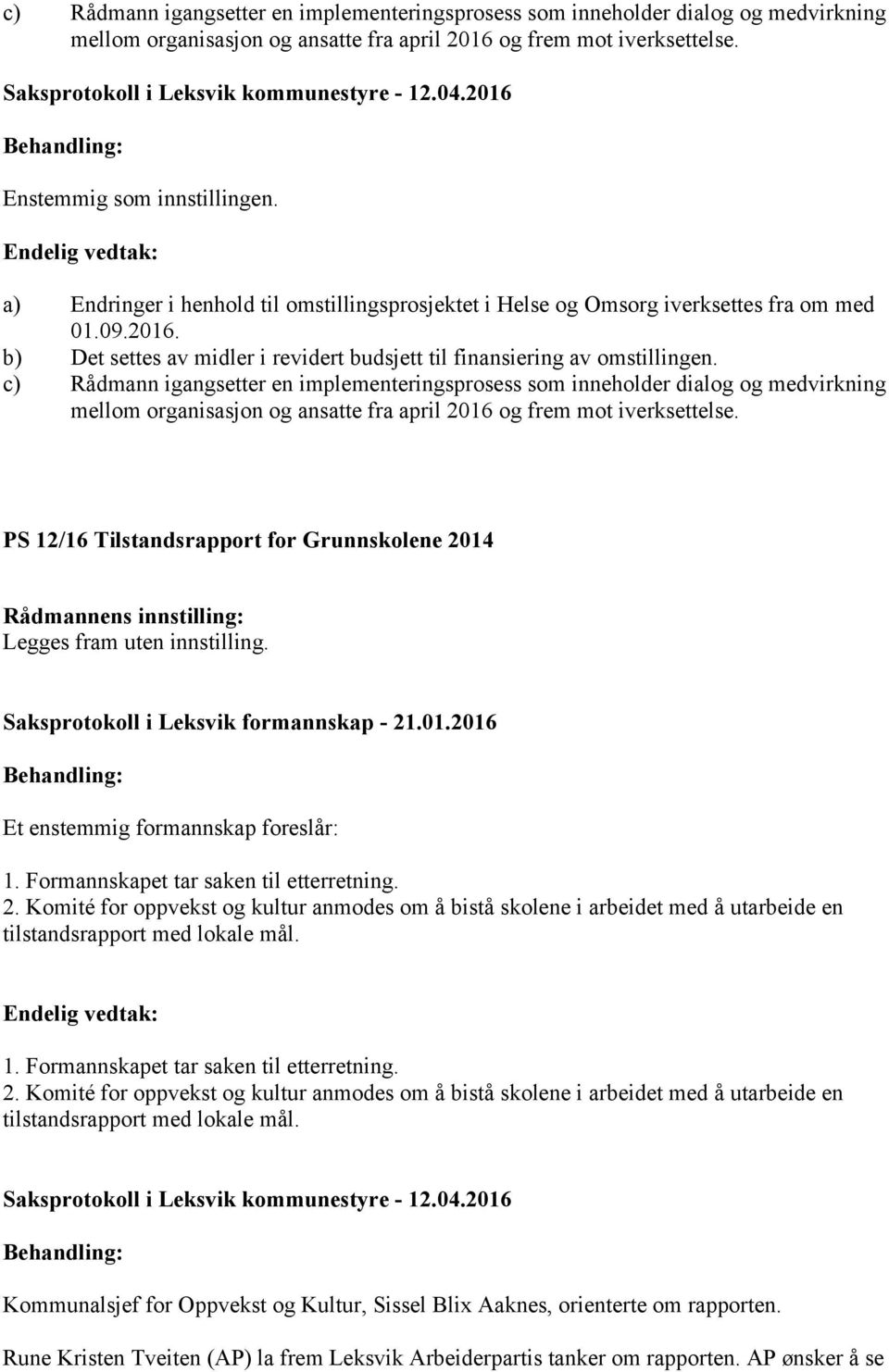 PS 12/16 Tilstandsrapport for Grunnskolene 2014 Rådmannens innstilling: Legges fram uten innstilling. Saksprotokoll i Leksvik formannskap - 21.01.2016 Et enstemmig formannskap foreslår: 1.