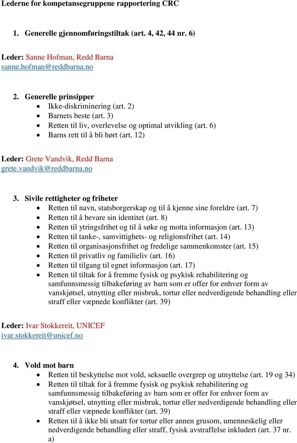 12) Leder: Grete Vandvik, Redd Barna grete.vandvik@reddbarna.no 3. Sivile rettigheter og friheter Retten til navn, statsborgerskap og til å kjenne sine foreldre (art.