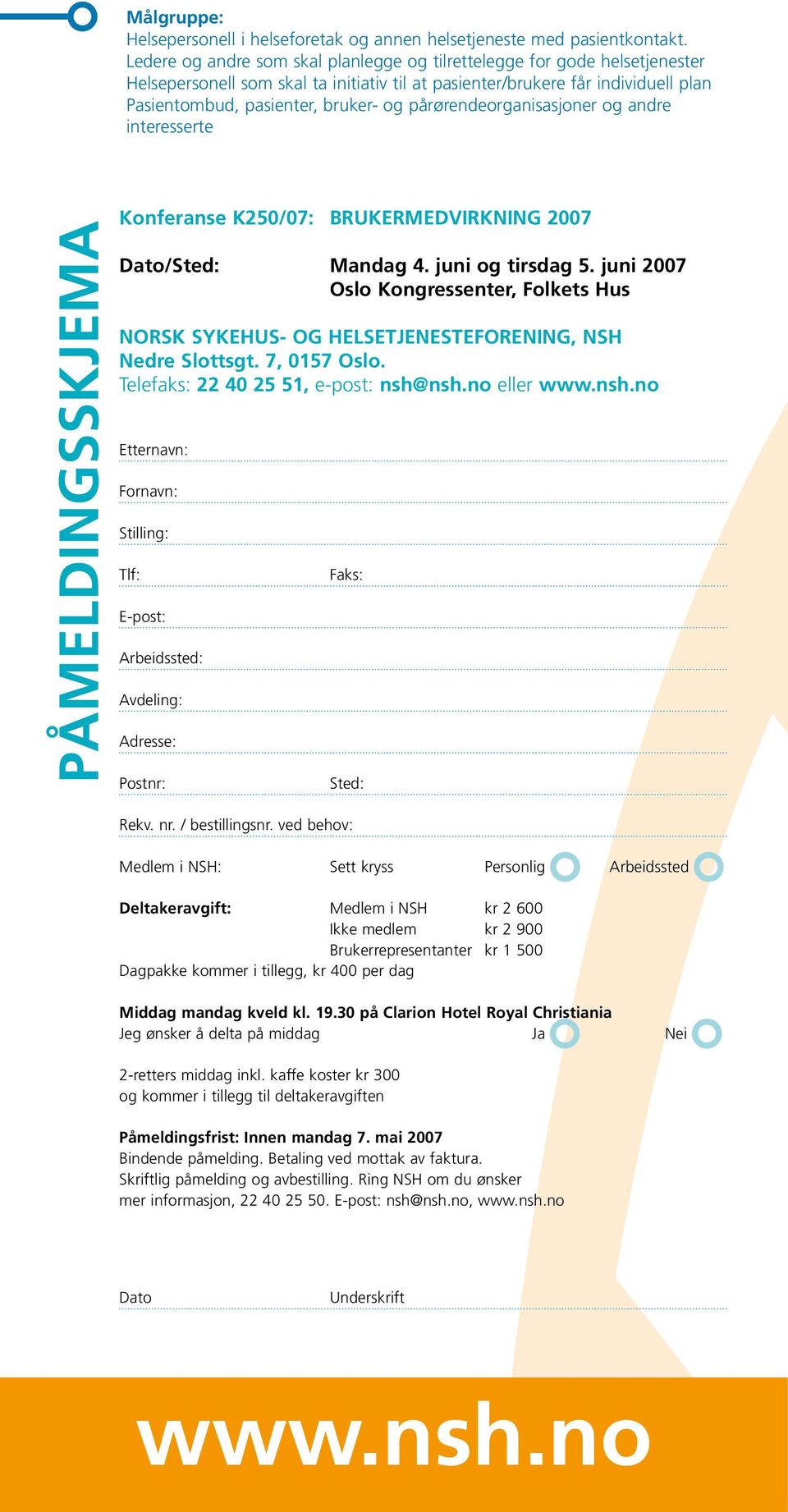 pårørendeorganisasjoner og andre interesserte K250/07: Brukermedvirkning 2007 Dato/Sted: Mandag 4. juni og tirsdag 5.