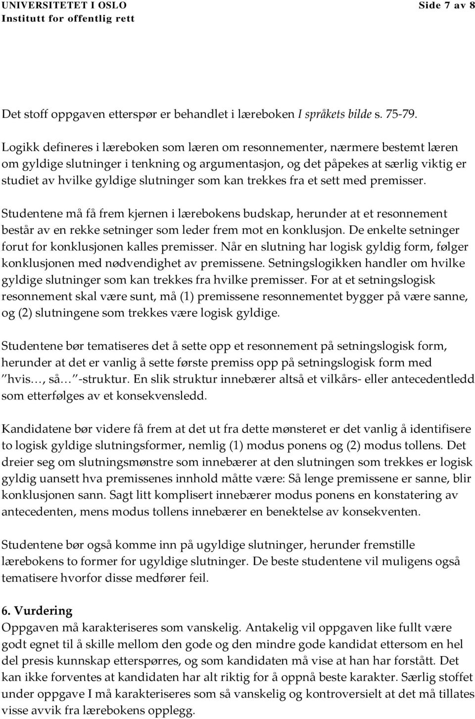 slutninger som kan trekkes fra et sett med premisser. Studentene må få frem kjernen i lærebokens budskap, herunder at et resonnement består av en rekke setninger som leder frem mot en konklusjon.