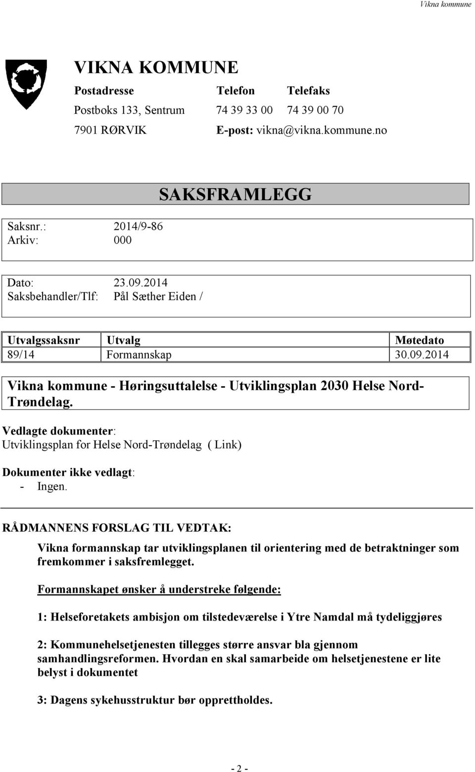 Vedlagte dokumenter: Utviklingsplan for Helse Nord-Trøndelag ( Link) Dokumenter ikke vedlagt: - Ingen.