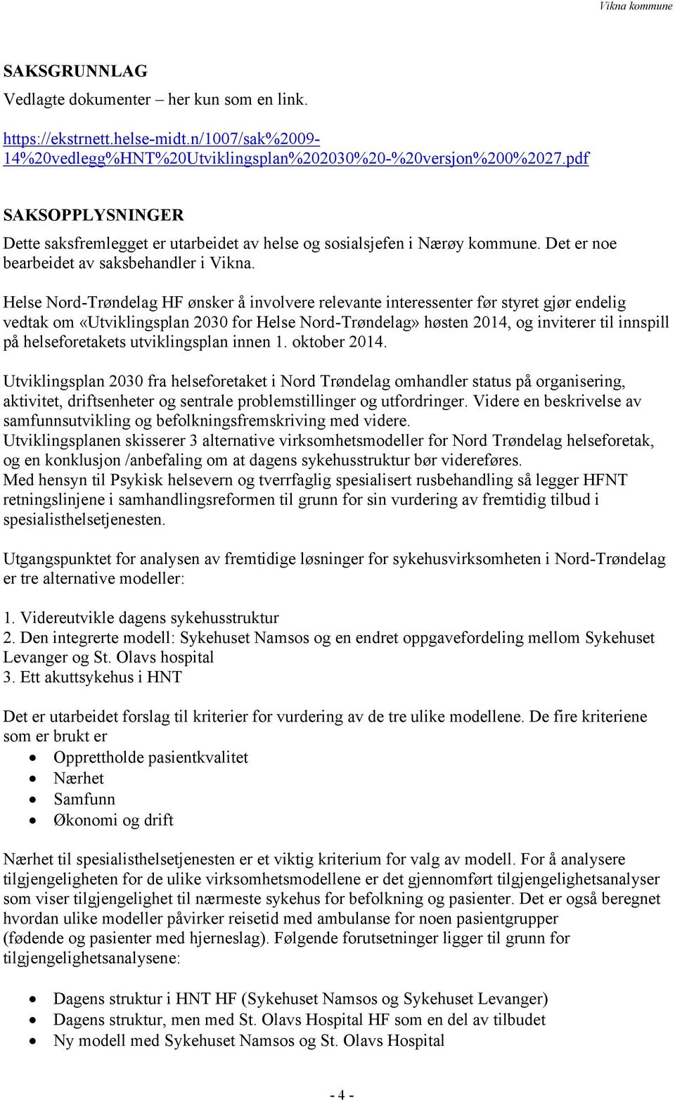 Helse Nord-Trøndelag HF ønsker å involvere relevante interessenter før styret gjør endelig vedtak om «Utviklingsplan 2030 for Helse Nord-Trøndelag» høsten 2014, og inviterer til innspill på
