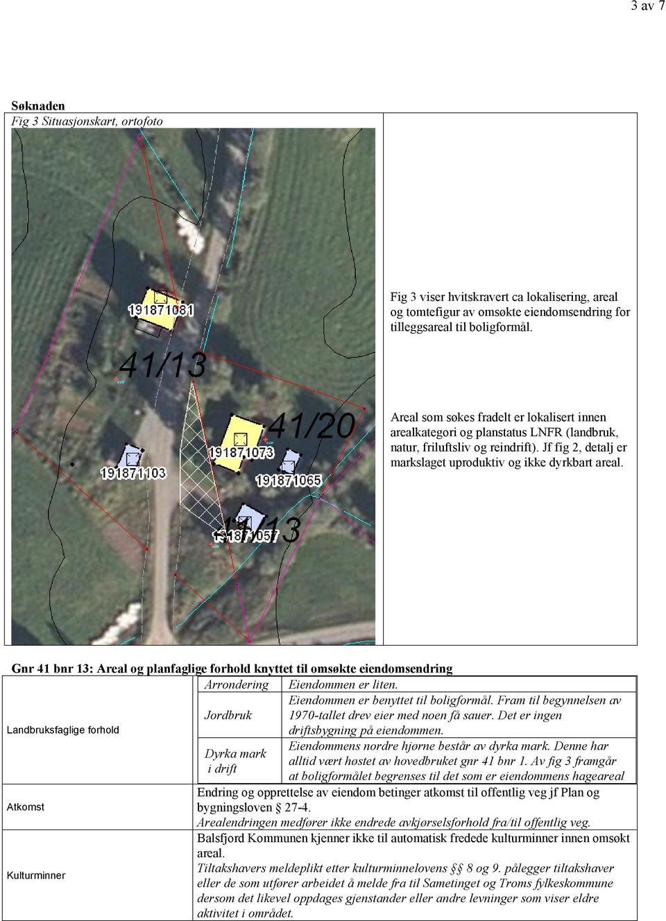 Gnr 41 bnr 13: Areal og planfaglige forhold knyttet til omsøkte eiendomsendring Arrondering Eiendommen er liten. Eiendommen er benyttet til boligformål.