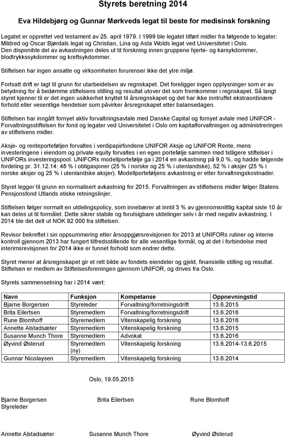 Den disponible del av avkastningen deles ut til forskning innen gruppene hjerte- og karsykdommer, blodtrykkssykdommer og kreftsykdommer.