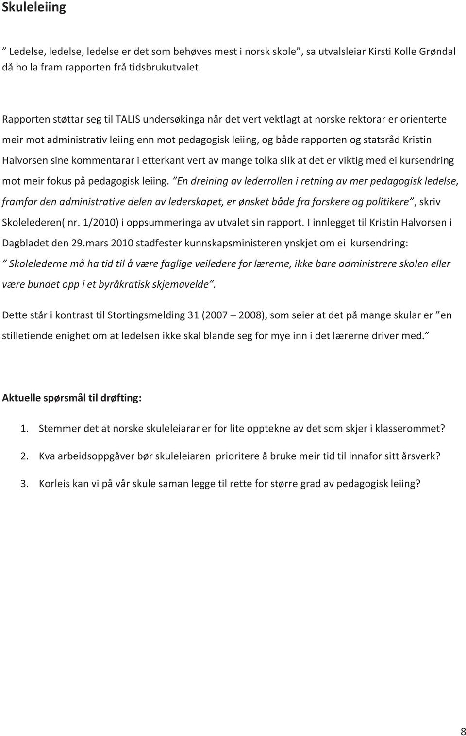 Halvorsen sine kommentarar i etterkant vert av mange tolka slik at det er viktig med ei kursendring mot meir fokus på pedagogisk leiing.