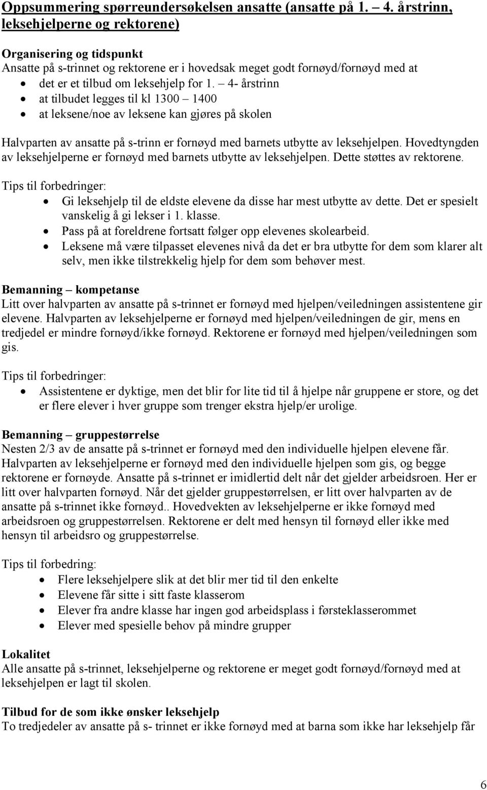 4- årstrinn at tilbudet legges til kl 1300 1400 at leksene/noe av leksene kan gjøres på skolen Halvparten av ansatte på s-trinn er fornøyd med barnets utbytte av leksehjelpen.