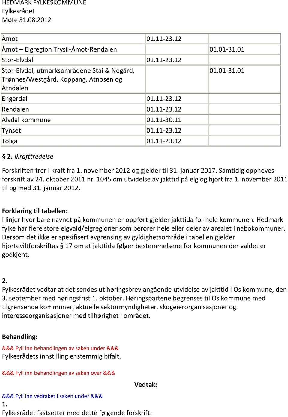 Samtidig oppheves forskrift av 24. oktober 2011 nr. 1045 om utvidelse av jakttid på elg og hjort fra 1. november 2011 til og med 31. januar 2012.