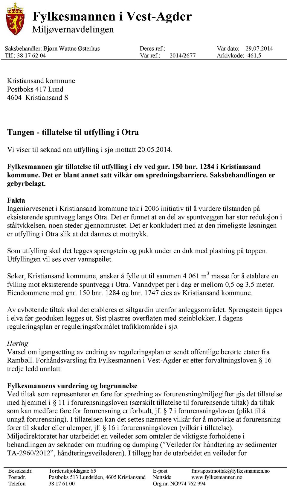 Fylkesmannen gir tillatelse til utfylling i elv ved gnr. 150 bnr. 1284 i Kristiansand kommune. Det er blant annet satt vilkår om spredningsbarriere. Saksbehandlingen er gebyrbelagt.