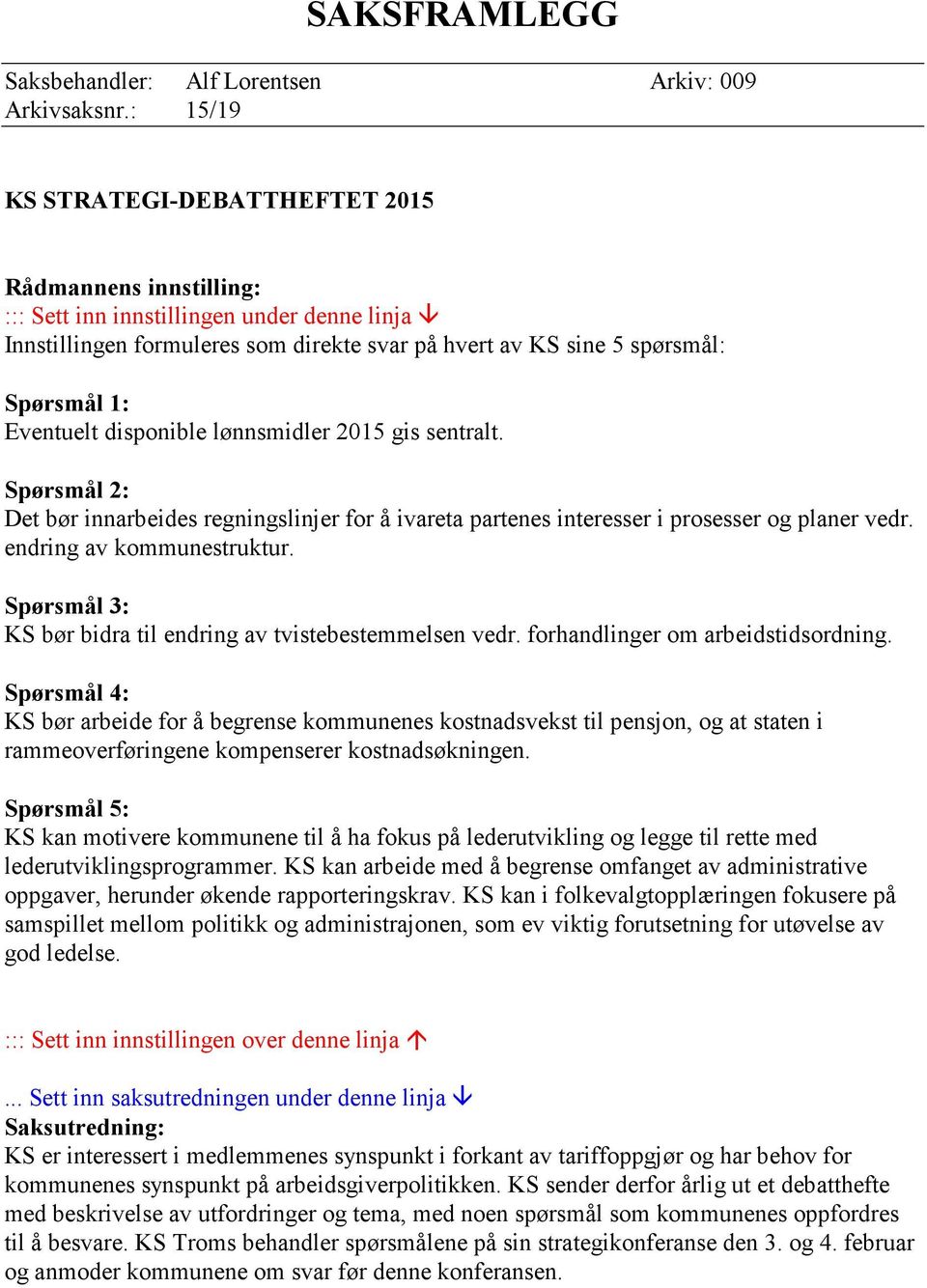 Eventuelt disponible lønnsmidler 2015 gis sentralt. Spørsmål 2: Det bør innarbeides regningslinjer for å ivareta partenes interesser i prosesser og planer vedr. endring av kommunestruktur.