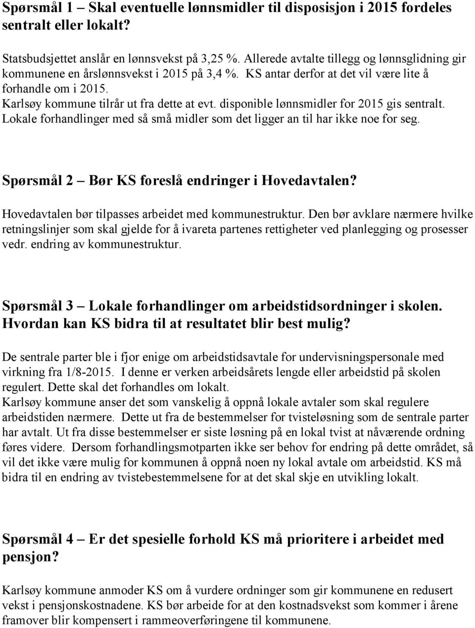 disponible lønnsmidler for 2015 gis sentralt. Lokale forhandlinger med så små midler som det ligger an til har ikke noe for seg. Spørsmål 2 Bør KS foreslå endringer i Hovedavtalen?