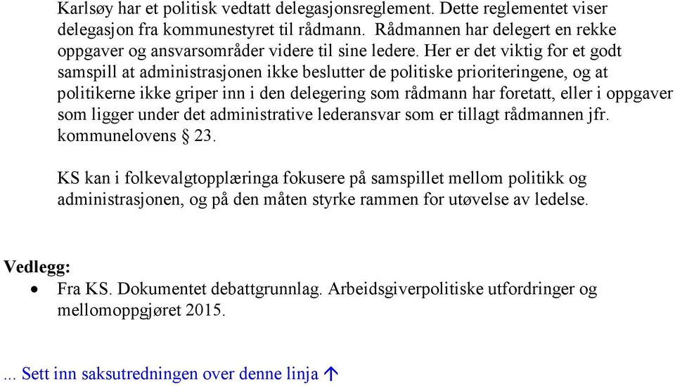 Her er det viktig for et godt samspill at administrasjonen ikke beslutter de politiske prioriteringene, og at politikerne ikke griper inn i den delegering som rådmann har foretatt, eller i oppgaver