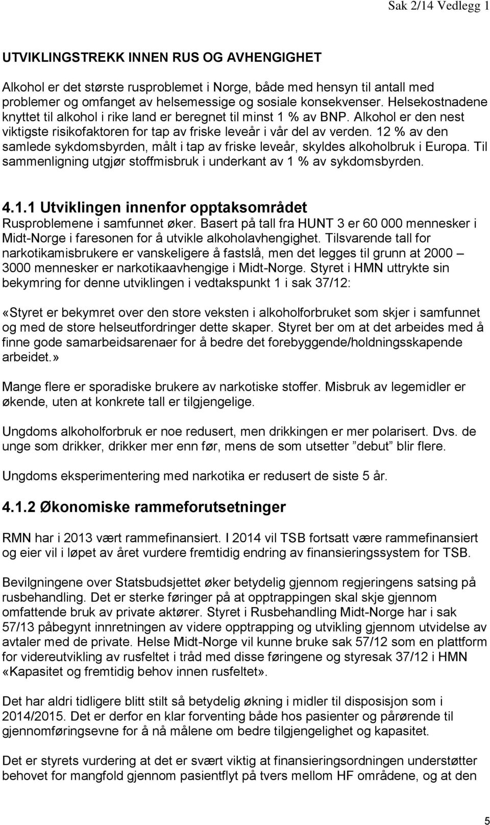 12 % av den samlede sykdomsbyrden, målt i tap av friske leveår, skyldes alkoholbruk i Europa. Til sammenligning utgjør stoffmisbruk i underkant av 1 % av sykdomsbyrden. 4.1.1 Utviklingen innenfor opptaksområdet Rusproblemene i samfunnet øker.