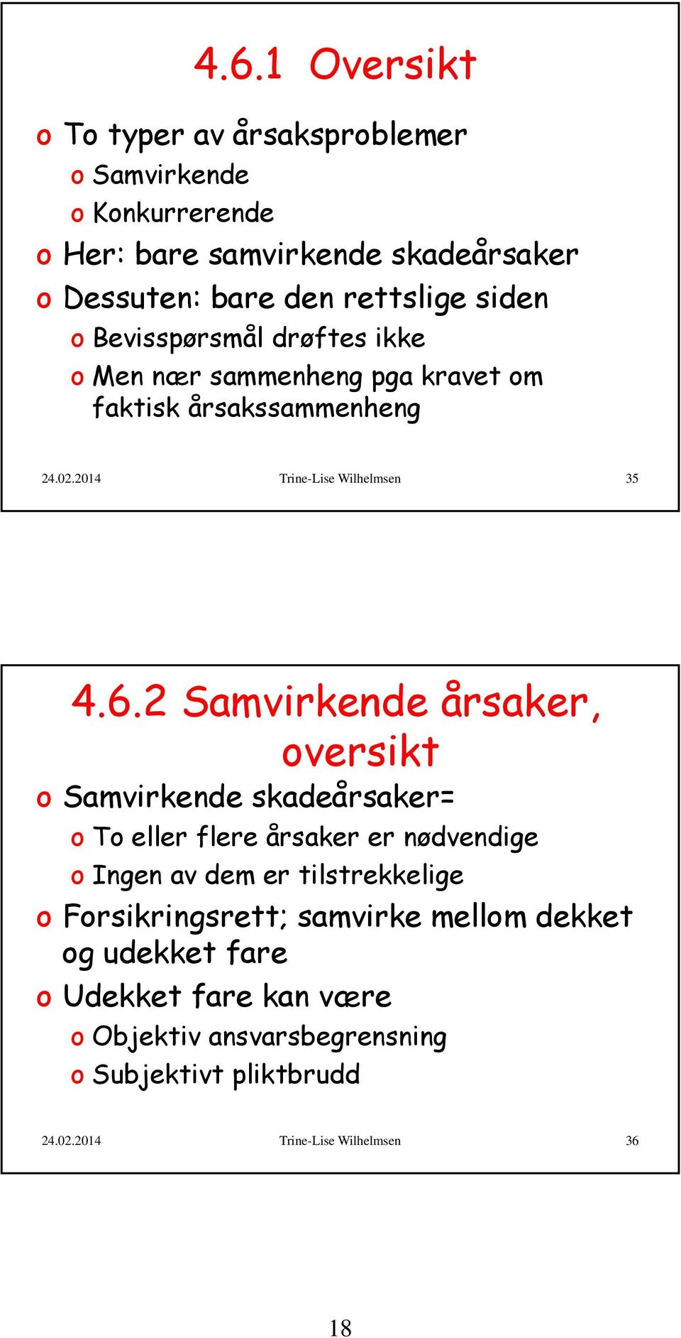 2 Samvirkende årsaker, oversikt o Samvirkende skadeårsaker= o To eller flere årsaker er nødvendige o Ingen av dem er tilstrekkelige o