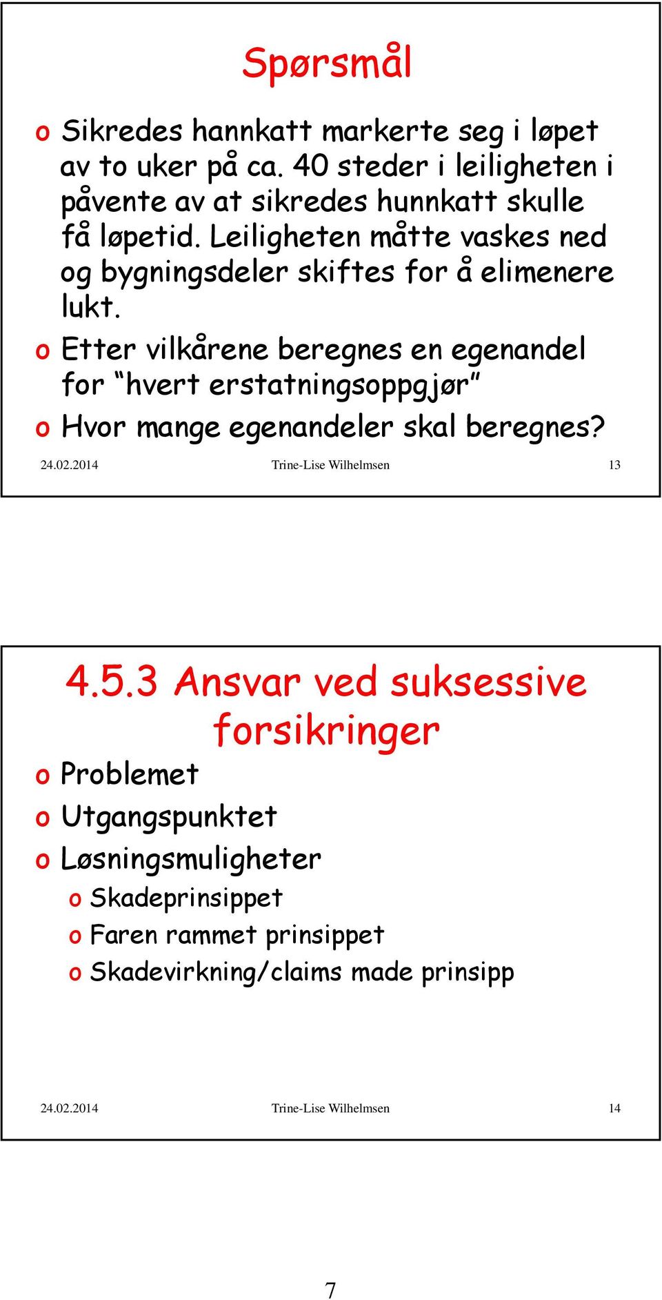 o Etter vilkårene beregnes en egenandel for hvert erstatningsoppgjør o Hvor mange egenandeler skal beregnes? 24.02.