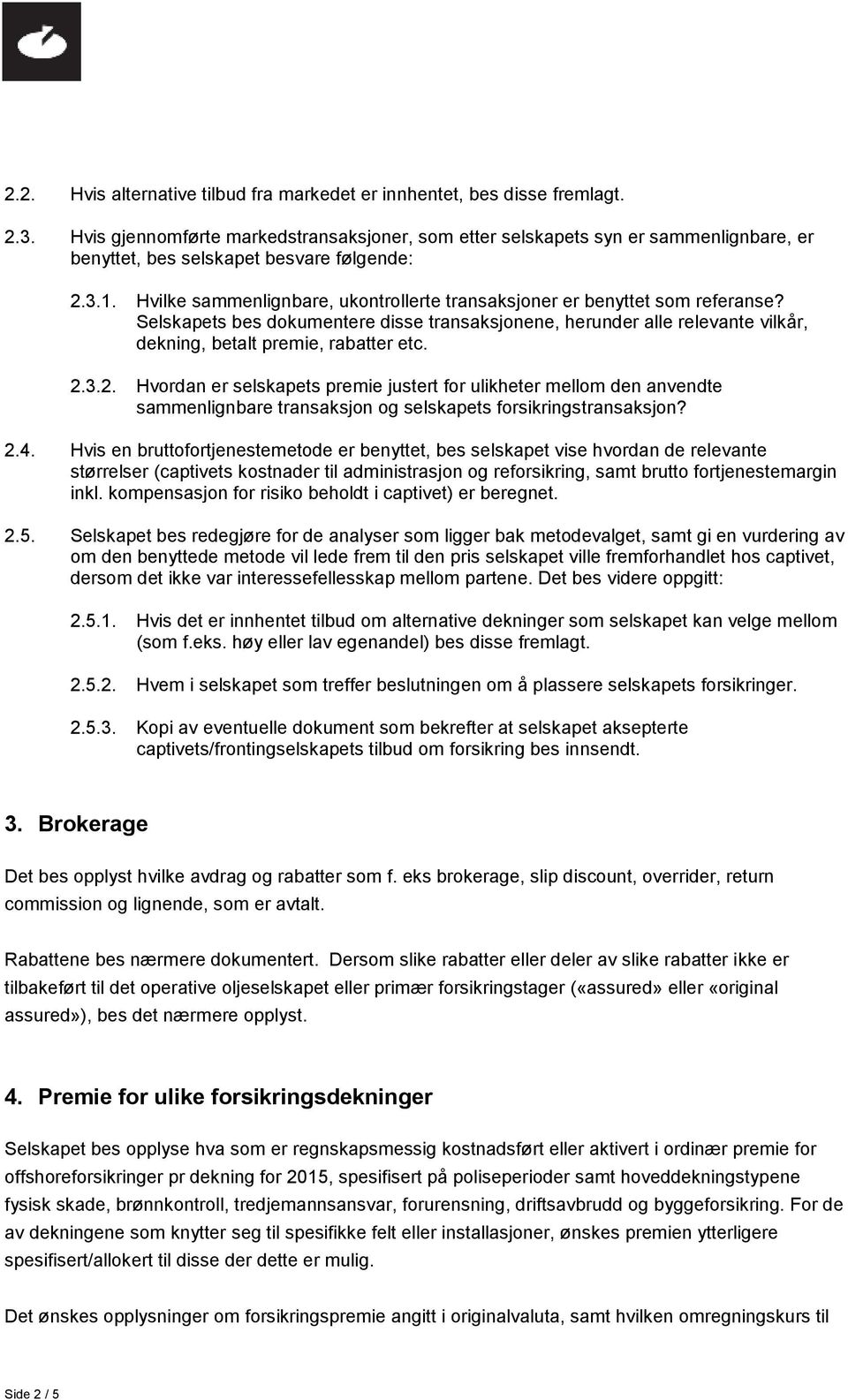 Hvilke sammenlignbare, ukontrollerte transaksjoner er benyttet som referanse? Selskapets bes dokumentere disse transaksjonene, herunder alle relevante vilkår, dekning, betalt premie, rabatter etc. 2.