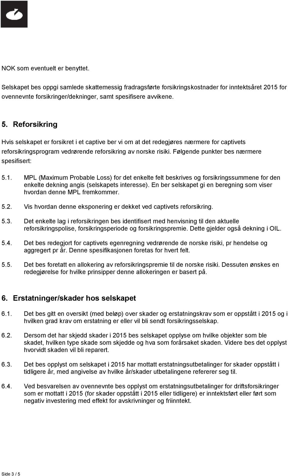 Følgende punkter bes nærmere spesifisert: 5.1. MPL (Maximum Probable Loss) for det enkelte felt beskrives og forsikringssummene for den enkelte dekning angis (selskapets interesse).